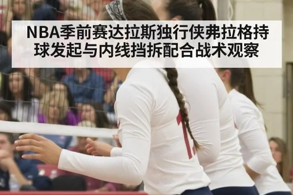 NBA季前赛达拉斯独行侠弗拉格持球发起与内线挡拆配合战术观察