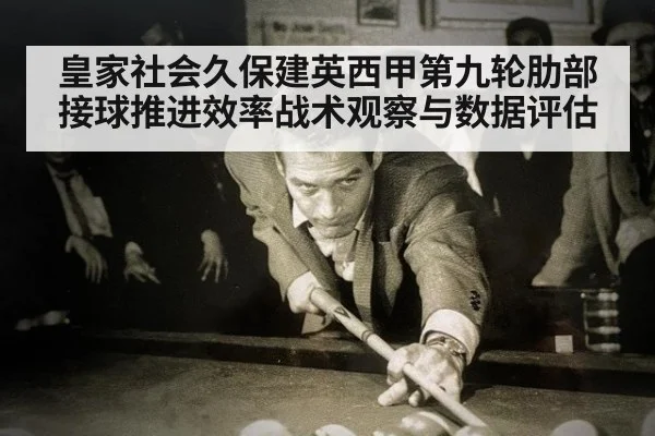 皇家社会久保建英西甲第九轮肋部接球推进效率战术观察与数据评估